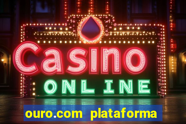 ouro.com plataforma de jogos